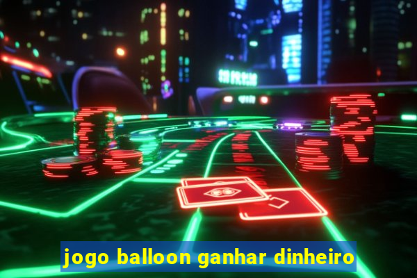 jogo balloon ganhar dinheiro